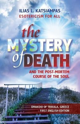 The Mystery of Death: and the Post-Mortem Course of the Soul by Katsiampas, Ilias L.
