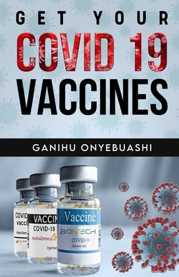 Get Your Covid 19 Vaccines by Onyebuashi, Ganihu