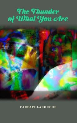 The Thunder of What You Are by Larouche, Parfait