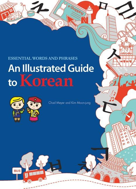 An Illustrated Guide to Korean: Essential Words and Phrases by Meyer, Chad