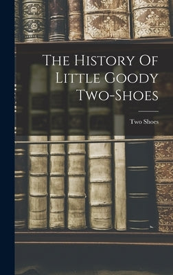 The History Of Little Goody Two-shoes by (Goody )., Two Shoes