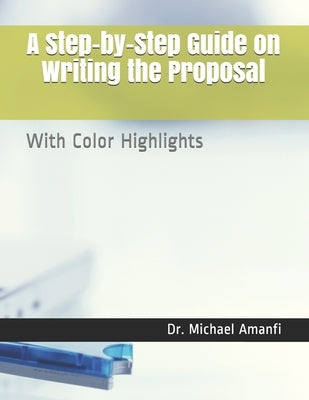 A Step-by-Step Guide on Writing the Proposal: With Color Highlights by Amanfi, Michael