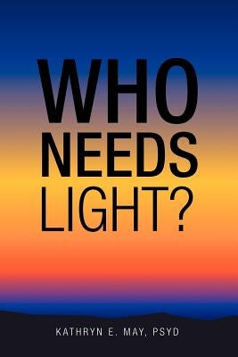 Who Needs Light? by May Psyd, Kathryn E.