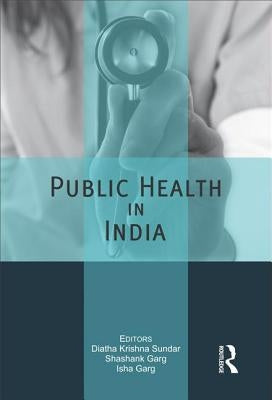 Public Health in India: Technology, governance and service delivery by Krishna Sundar, Diatha