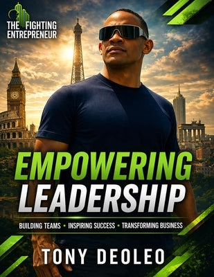 Empowering Leadership: Inspiring Success, Building Strong Teams, and Transforming Business by Deoleo, Tony