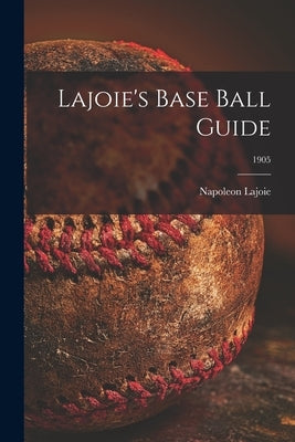 Lajoie's Base Ball Guide; 1905 by Lajoie, Napoleon 1875-1959