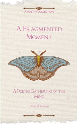 A Fragmented Moment by Spargo, Hannah