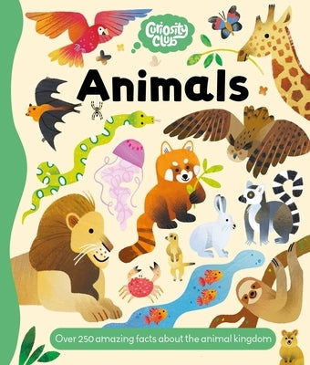 Curiosity Club: Animals: Over 250 Amazing Facts about the Animal Kingdom by Igloobooks