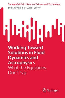 Working Toward Solutions in Fluid Dynamics and Astrophysics: What the Equations Don't Say by Patton, Lydia