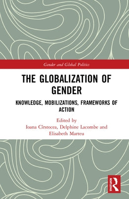 The Globalization of Gender: Knowledge, Mobilizations, Frameworks of Action by Cîrstocea, Ioana