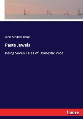 Paste Jewels: Being Seven Tales of Domestic Woe by Bangs, John Kendrick