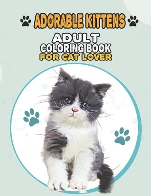 Adorable Kittens Adult Coloring Book For Cat Lover: A Fun Easy, Relaxing, Stress Relieving Beautiful Cats Large Print Adult Coloring Book Of Kittens, by Cat Publishing, House