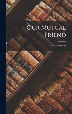 Our Mutual Friend: With Illustrations by Anonymous