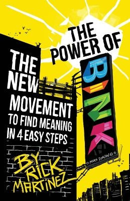 The Power of BINK: The New Movement To Find Meaning In 4 Easy Steps by Martinez, Rick