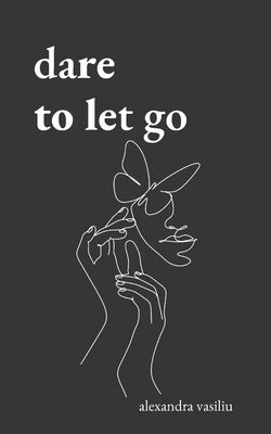 Dare to Let Go: Poems about Healing and Finding Yourself by Vasiliu, Alexandra