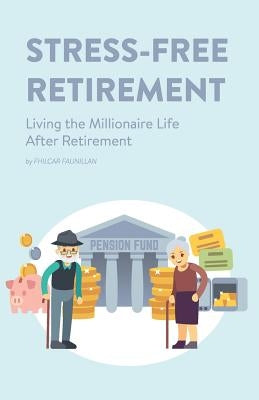 Stress-Free Retirement: Living the Millionaire Life After Retirement by Faunillan, Fhilcar