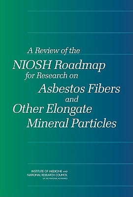 A Review of the Niosh Roadmap for Research on Asbestos Fibers and Other Elongate Mineral Particles by National Research Council
