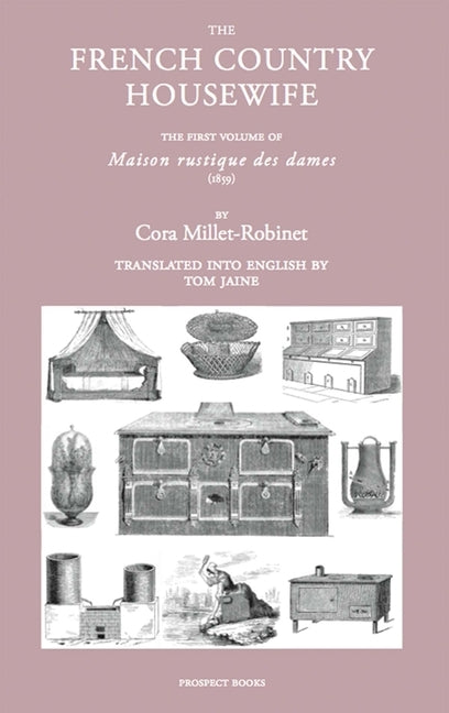 The French Country Housewife: The First Volume of Maison Rustique Des Dames by Millet-Robinet, Cora