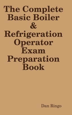 The Complete Basic Boiler & Refrigerator License Exam Book by Ringo, Dan