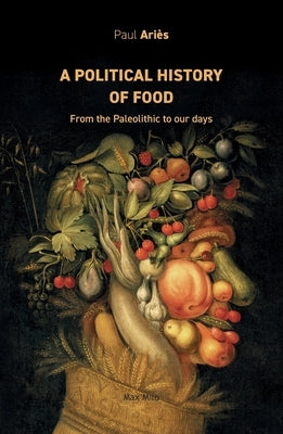 A political history of food: From the Paleolithic to our days by Ariès, Paul