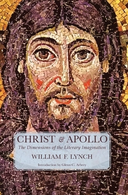 Christ and Apollo: The Dimensions of the Literary Imagination by Lynch, William F.