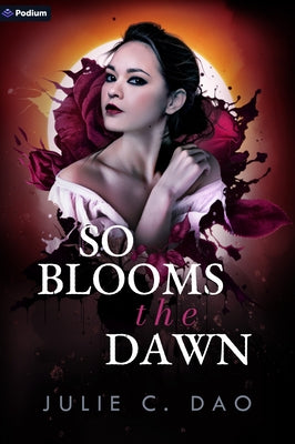 So Blooms the Dawn: A Tale of Romantic Gothic Horror by Dao, Julie C.