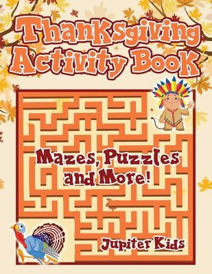 Thanksgiving Activity Book: Mazes, Puzzles and More! by Jupiter Kids