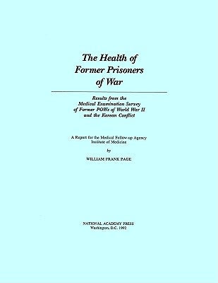 The Health of Former Prisoners of War: Results from the Medical Examination Survey of Former POWs of World War II and the Korean Conflict by Institute of Medicine