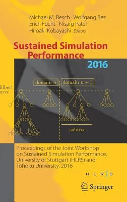 Sustained Simulation Performance 2016: Proceedings of the Joint Workshop on Sustained Simulation Performance, University of Stuttgart (Hlrs) and Tohok by Resch, Michael M.