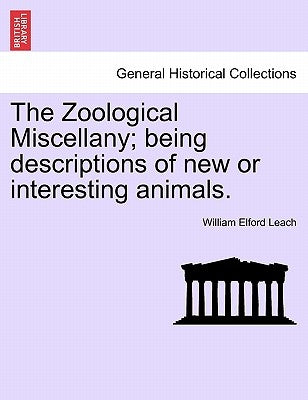 The Zoological Miscellany; Being Descriptions of New or Interesting Animals. Vol. I by Leach, William Elford