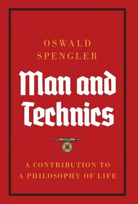 Man and Technics: A Contribution to a Philosophy of Life by Spengler, Oswald