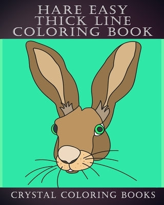 Hare Easy Thick Line Coloring Book: 30 Simple Line Drawing Outlines Of Hares Drawn With Thicker Lines. by Crystal Coloring Books