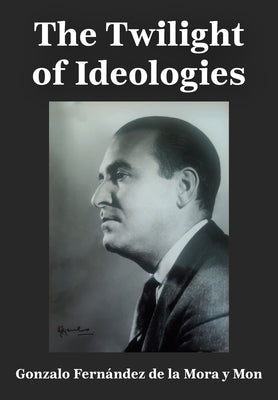 The Twilight of Ideologies by Fern?ndez de la Mora Y. Mon, Gonzalo