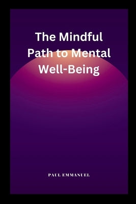 The Mindful Path to Mental Well-Being by Emmanuel, Paul