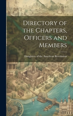 Directory of the Chapters, Officers and Members by Daughters of the American Revolution