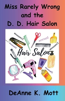 Miss Rarely Wrong and the D. D. Hair Salon by Mott, Deanne K.