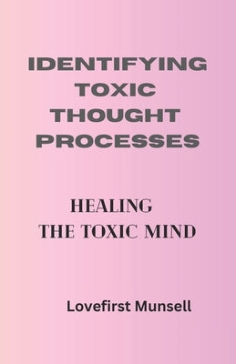 Identifying Toxic Thought Processes: The Toxic Mind by Munsell, Lovefirst