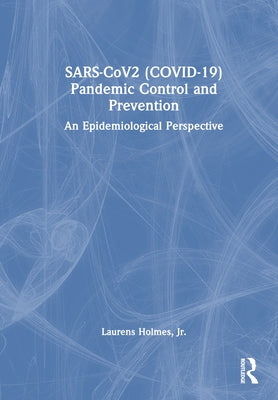 SARS-CoV2 (COVID-19) Pandemic Control and Prevention: An Epidemiological Perspective by Holmes, Laurens, Jr.