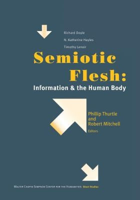 Semiotic Flesh: Information and the Human Body by Thurtle, Phillip