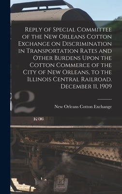 Reply of Special Committee of the New Orleans Cotton Exchange on Discrimination in Transportation Rates and Other Burdens Upon the Cotton Commerce of by Exchange, New Orleans Cotton
