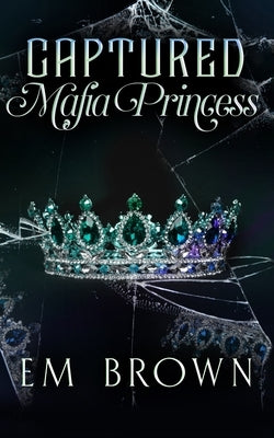 Captured Mafia Princess: A Dark Kidnap Romance by Brown, Em