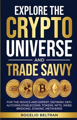 Explore the Crypto Universe and Trade Savvy: For the Novice and Expert. Defining Defi. Altcoins.Stablecoins. Tokens. Nfts. Web3. Bridging. Staking. Me by Beltran