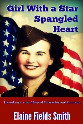 Girl With A Star Spangled Heart: Based on a True Story of Character and Courage by Smith, Elaine Fields