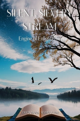 Silent, Silvery Stream: Engine of Enlightenment by Ramdeo, Deonaraine