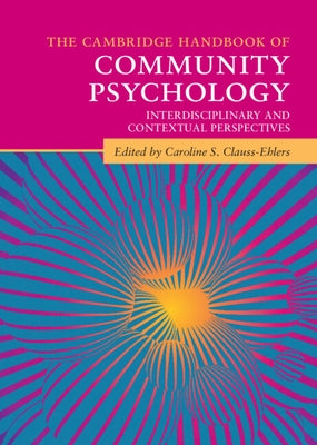 The Cambridge Handbook of Community Psychology: Interdisciplinary and Contextual Perspectives by Clauss-Ehlers, Caroline S.