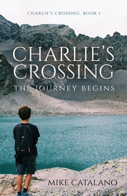 Charlie's Crossing: The Journey Begins by Catalano, Mike