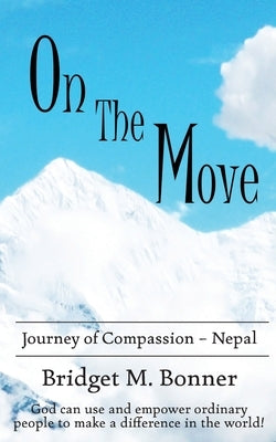 On the Move: A Journey of Compassion - Nepal by Bonner, Bridget M.