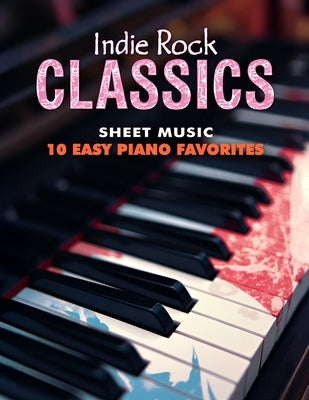 Indie Rock Classics Sheet Music: 10 Easy Piano Favorites by Daniel G