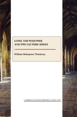 Lovel the Widower and Two Lecture Series by Thackeray, William Makepeace