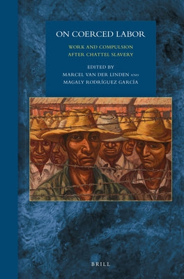 On Coerced Labor: Work and Compulsion After Chattel Slavery by Van Der Linden, Marcel M.